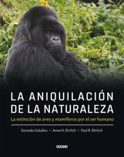 La Aniquilación de la Naturaleza, - Ehrlich, Paul E; Ceballos, Gerardo; Ehrlich, Anne H