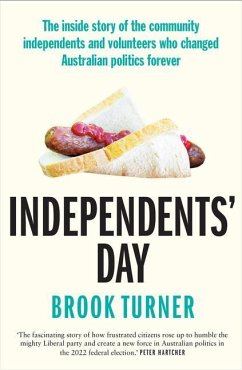 Independents' Day: The Inside Story of the Community Independents and Volunteers Who Changed Australian Politics Forever - Turner, Brook