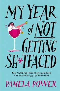 Cover MY YEAR OF NOT GETTING SH*TFACED - How I tried and failed to give up alcohol and learned the joys of Moderation