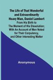 The Life of That Wonderful and Extraordinarily Heavy Man, Daniel Lambert: From His Birth to the Moment of His Dissolution; With an Account of Men Note