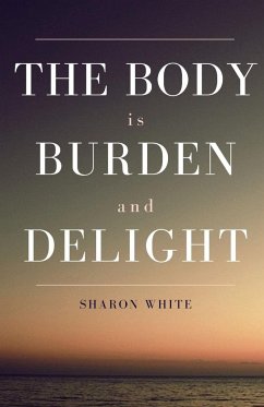 The Body Is Burden and Delight - White, Sharon