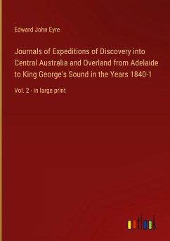 Journals of Expeditions of Discovery into Central Australia and Overland from Adelaide to King George's Sound in the Years 1840-1 - Eyre, Edward John