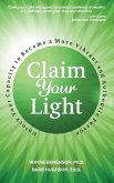 Claim Your Light: : Unlock Your Capacity to Become a More Vibrant and Authentic Person: Your Capacity to Become a More Vibrant and Authe