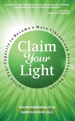 Claim Your Light: : Unlock Your Capacity to Become a More Vibrant and Authentic Person: Your Capacity to Become a More Vibrant and Authe - Benenson, Wayne; Hughson, Barbara