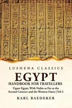 Egypt Handbook for Travellers; Upper Egypt, With Nubia as Far as the Second Cataract and the Western Oases Volume 2 - Karl Baedeker