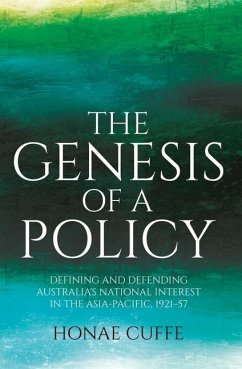 The Genesis of a Policy: Defining and Defending Australia's National Interest in the Asia-Pacific, 1921-57 - Cuffe, Honae