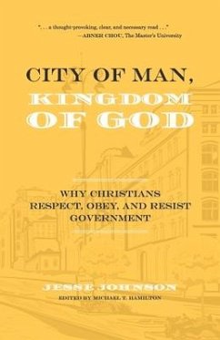 City of Man, Kingdom of God: Why Christians Respect, Obey, and Resist Government - Johnson, Jesse