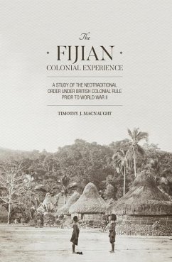 The Fijian Colonial Experience: A study of the neotraditional order under British colonial rule prior to World War II - Macnaught, Timothy J.