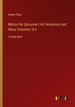Marius the Epicurean; His Sensations and Ideas; Volumes I & II - Pater, Walter