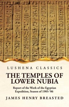 The Temples of Lower Nubia Report of the Work of the Egyptian Expedition, Season of 1905-'06 - James Henry Breasted