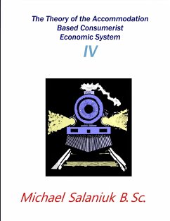 The Theory of the Accommodation Based Consumerist Economic System IV - Salaniuk, Michael