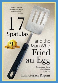 17 Spatulas and the Man Who Fried an Egg: Reclaim Your Space Mentally and Physically - Geraci Rigoni, Lisa