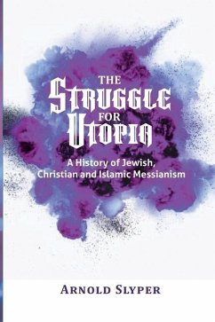 The Struggle for Utopia: A History of Jewish, Christian and Islamic Messianism - Slyper, Arnold