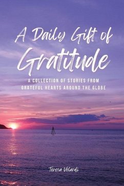 A Daily Gift of Gratitude: A Collection of Stories From Grateful Hearts Around the Globe - Velardi, Teresa