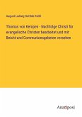 Thomas von Kempen - Nachfolge Christi für evangelische Christen bearbeitet und mit Beicht-und Communionsgebeten versehen
