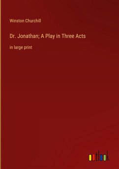 Dr. Jonathan; A Play in Three Acts - Churchill, Winston