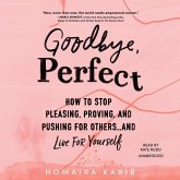 Goodbye, Perfect: How to Stop Pleasing, Proving, and Pushing for Others ... and Live for Yourself