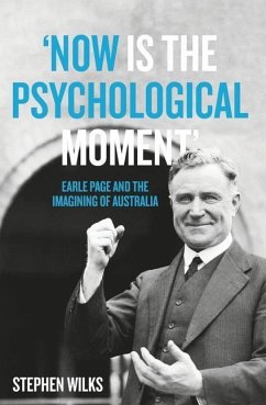 'Now is the Psychological Moment': Earle Page and the Imagining of Australia - Wilks, Stephen