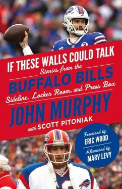 If These Walls Could Talk: Buffalo Bills: Stories from the Buffalo Bills Sideline, Locker Room, and Press Box - Murphy, John; Pitoniak, Scott