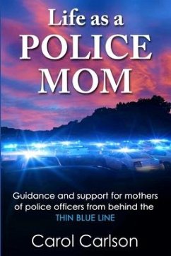 Life as a Police Mom: Guidance and Support for Mothers of Police Officers from Behind the Thin Blue Line - Carlson, Carol