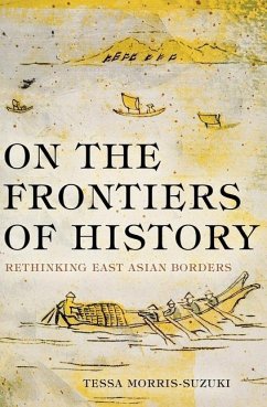 On the Frontiers of History: Rethinking East Asian Borders - Morris-Suzuki, Tessa