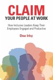 CLAIM Your People at Work: How Inclusive Leaders Keep Their Employees Engaged and Productive