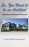 So, You Want to be an Architect: Advice from my 60 Years in Architecture