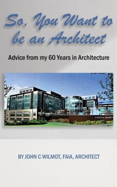 So, You Want to be an Architect: Advice from my 60 Years in Architecture - Wilmot, John C.