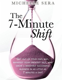 The 7-Minute Shift: Get out of your own way, manifest your greatest self, and grow a massively successful business in as little as 7 minut - Sera, Michelle