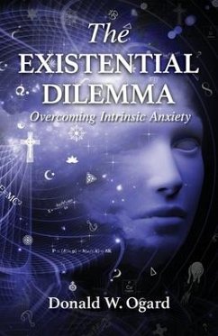 The Existential Dilemma: Overcoming Intrinsic Anxiety - Ogard, Donald W.