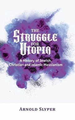 The Struggle for Utopia. A History of Jewish, Christian and Islamic Messianism - Slyper, Arnold