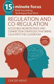 15-Minute Focus: Regulation and Co-Regulation: Accessible Neuroscience and Connection Strategies That Bring Calm Into the Classroom