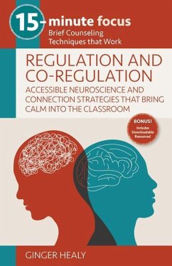 15-Minute Focus: Regulation and Co-Regulation: Accessible Neuroscience and Connection Strategies That Bring Calm Into the Classroom - Healy, Ginger