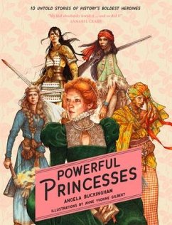 Powerful Princesses: 10 Untold Stories of History's Boldest Heroines - Buckingham, Angela