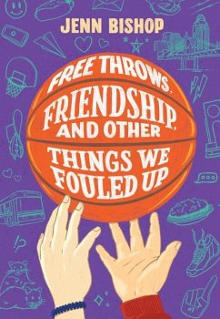 Free Throws, Friendship, and Other Things We Fouled Up - Bishop, Jenn