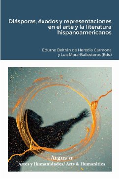 Diásporas, éxodos y representaciones en el arte y la literatura hispanoamericanos - Edurne Beltrán de Heredia Carmona, Edur; Mora-Ballesteros, Luis