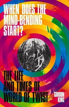 When Does the Mind-Bending Start?: The Life and Times of World of Twist - King, Gordon