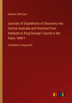 Journals of Expeditions of Discovery into Central Australia and Overland from Adelaide to King George's Sound in the Years 1840-1 - Eyre, Edward John