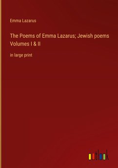 The Poems of Emma Lazarus; Jewish poems Volumes I & II