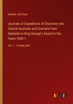 Journals of Expeditions of Discovery into Central Australia and Overland from Adelaide to King George's Sound in the Years 1840-1 - Eyre, Edward John