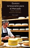 Quesos Artesanales para el Mercado: Cómo Crear un Negocio Rentable (eBook, ePUB) Quesos Artesanales para el Mercado: Cómo Crear un Negocio Rentable (eBook, ePUB)