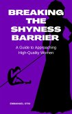 Breaking the Shyness Barrier: A Guide to Approaching High-Quality Women (eBook, ePUB) Breaking the Shyness Barrier: A Guide to Approaching High-Quality Women (eBook, ePUB)