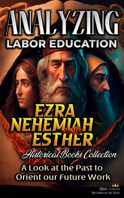 Analyzing Labor Education in Ezra, Nehemiah, Esther: A Look at the Past to Orient our Future Work (The Education of Labor in the Bible, #9) (eBook, ePUB) - Sermons, Bible