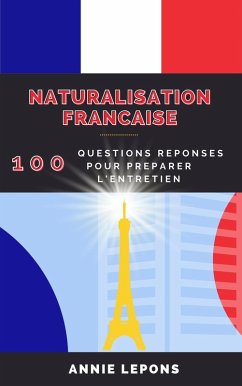 Naturalisation Française : 100 Questions Réponses pour Réussir son Entretien (eBook, ePUB) - Lepons, Annie