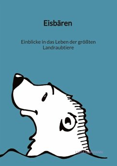 Eisbären - Einblicke in das Leben der größten Landraubtiere - Hofmann, Luisa