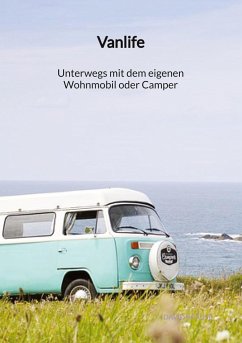 Vanlife - Unterwegs mit dem eigenen Wohnmobil oder Camper - Krause, David