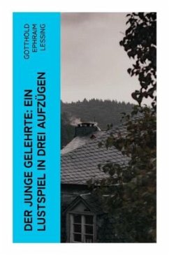 Der junge Gelehrte: Ein Lustspiel in drei Aufzügen - Lessing, Gotthold Ephraim