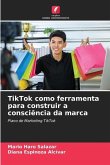 TikTok como ferramenta para construir a consciência da marca