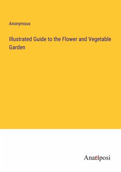 Illustrated Guide to the Flower and Vegetable Garden - Anonymous