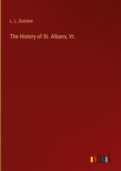 The History of St. Albans, Vt. - Dutcher, L. L.